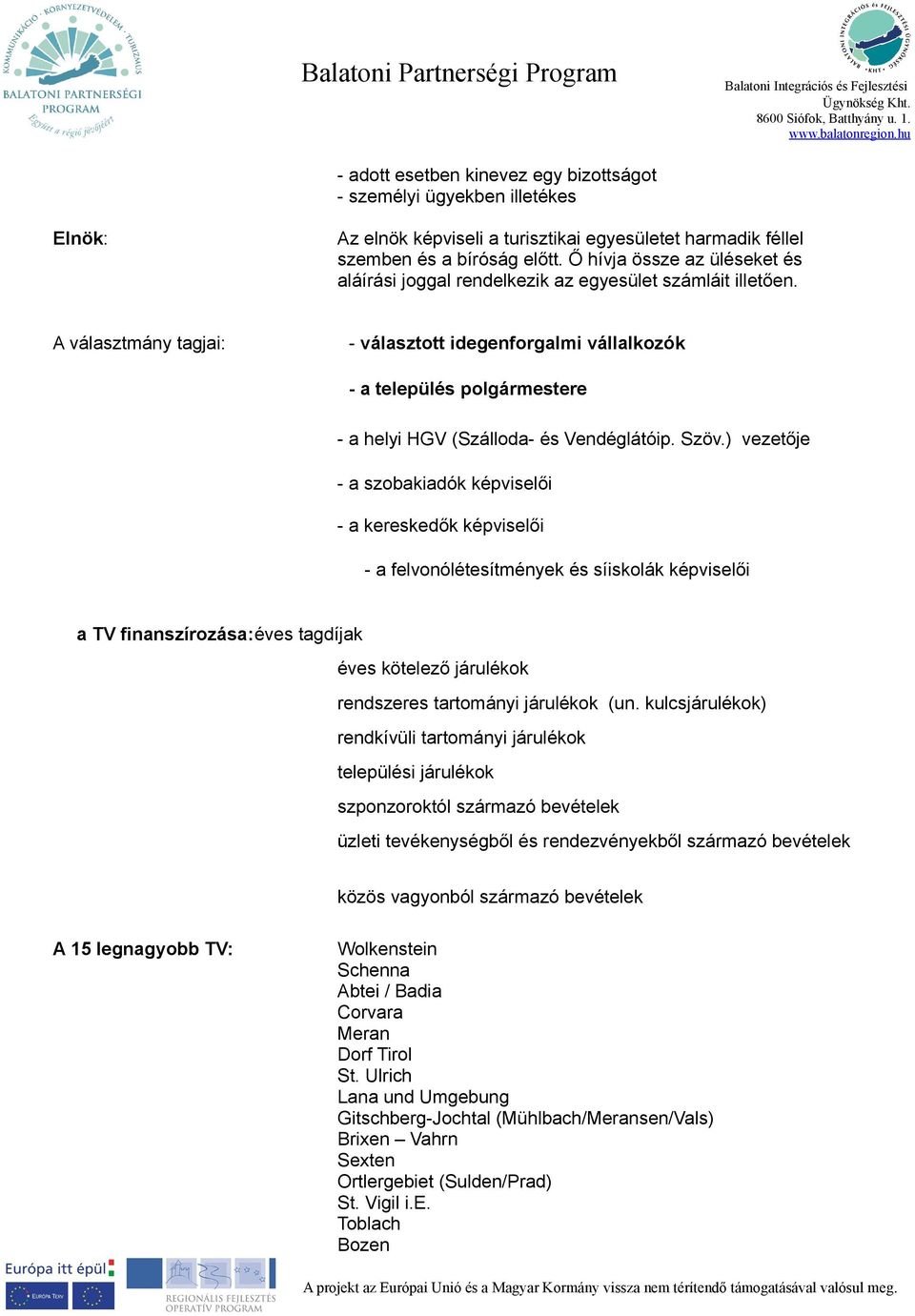 A választmány tagjai: - választott idegenforgalmi vállalkozók - a település polgármestere - a helyi HGV (Szálloda- és Vendéglátóip. Szöv.