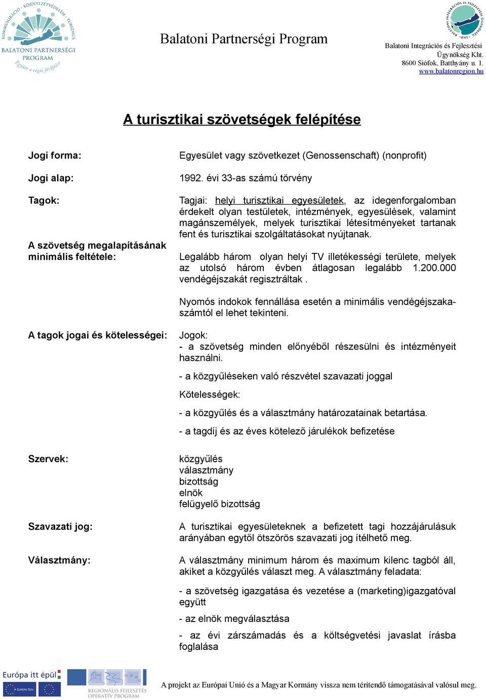 tartanak fent és turisztikai szolgáltatásokat nyújtanak. Legalább három olyan helyi TV illetékességi területe, melyek az utolsó három évben átlagosan legalább 1.200.000 vendégéjszakát regisztráltak.