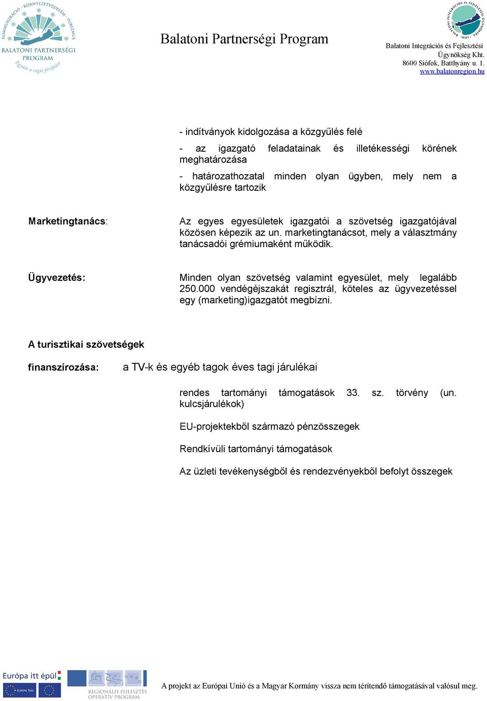 Ügyvezetés: Minden olyan szövetség valamint egyesület, mely legalább 250.000 vendégéjszakát regisztrál, köteles az ügyvezetéssel egy (marketing)igazgatót megbízni.