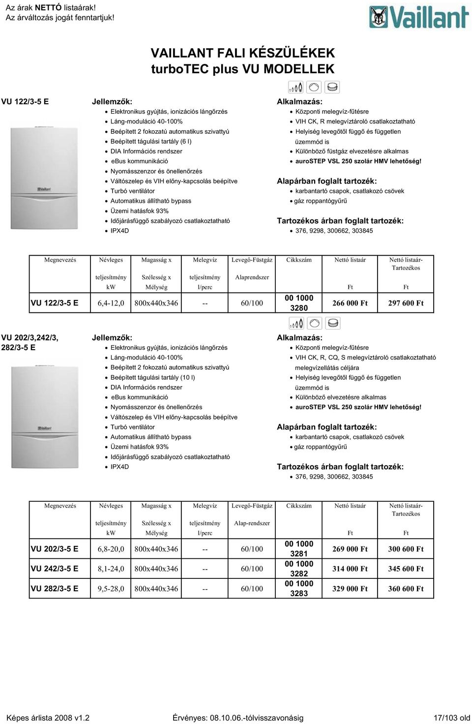 Automatikus állítható bypass VIH CK, R melegvíztároló csatlakoztatható Helyiség leveg t l függ és független Különböz füstgáz elvezetésre alkalmas aurostep VSL 250 szolár HMV lehet ség!