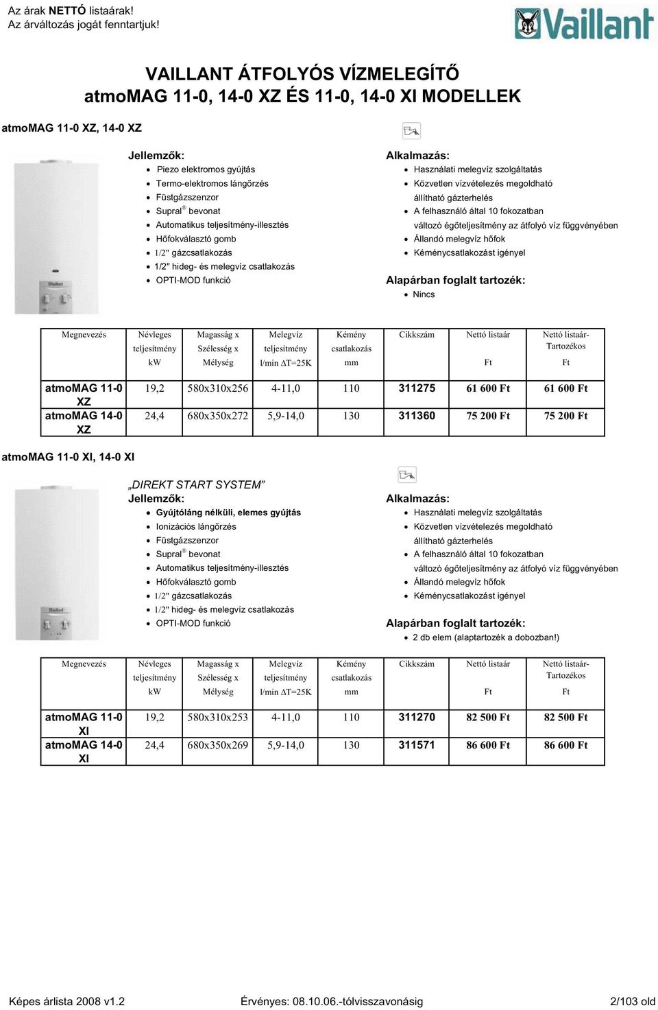 átfolyó víz függvényében H fokválasztó gomb 1/2" gázcsatlakozás 1/2" hideg- és melegvíz csatlakozás OPTI-MOD funkció Állandó melegvíz h fok Kéménycsatlakozást igényel Alapárban foglalt tartozék: