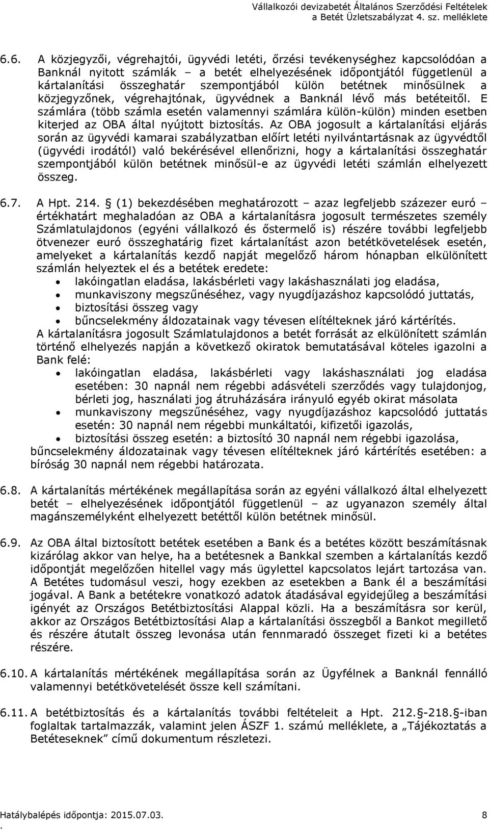 külön-külön) minden esetben kiterjed az OBA által nyújtott biztosítás Az OBA jogosult a kártalanítási eljárás során az ügyvédi kamarai szabályzatban előírt letéti nyilvántartásnak az ügyvédtől