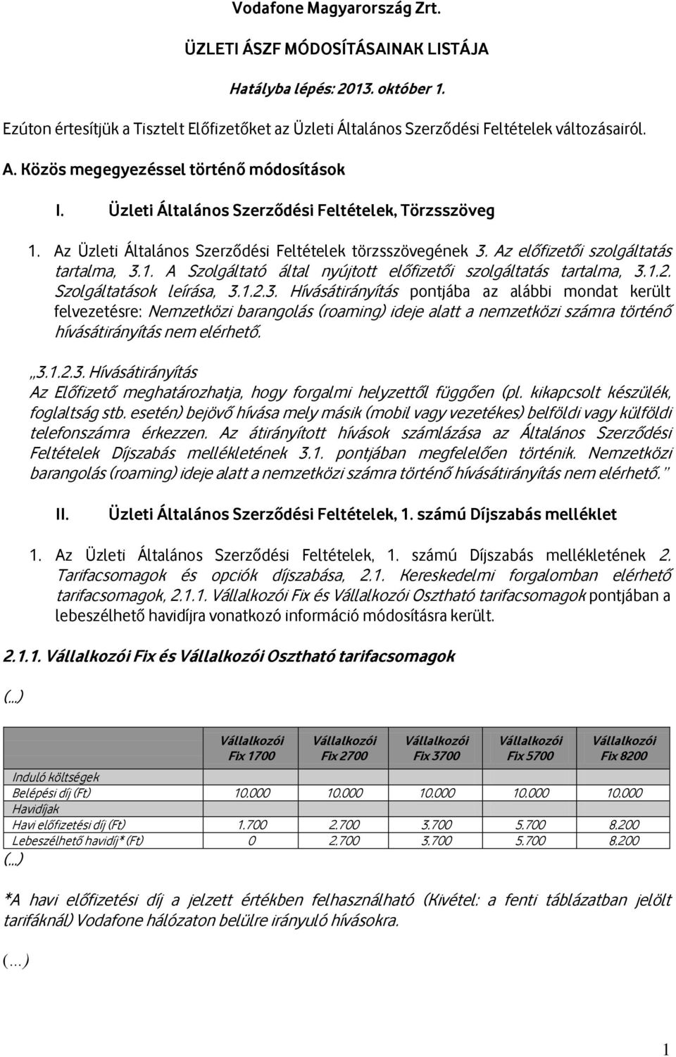 1.2. Szolgáltatások leírása, 3.1.2.3. Hívásátirányítás pontjába az alábbi mondat került felvezetésre: Nemzetközi barangolás (roaming) ideje alatt a nemzetközi számra történő hívásátirányítás nem elérhető.