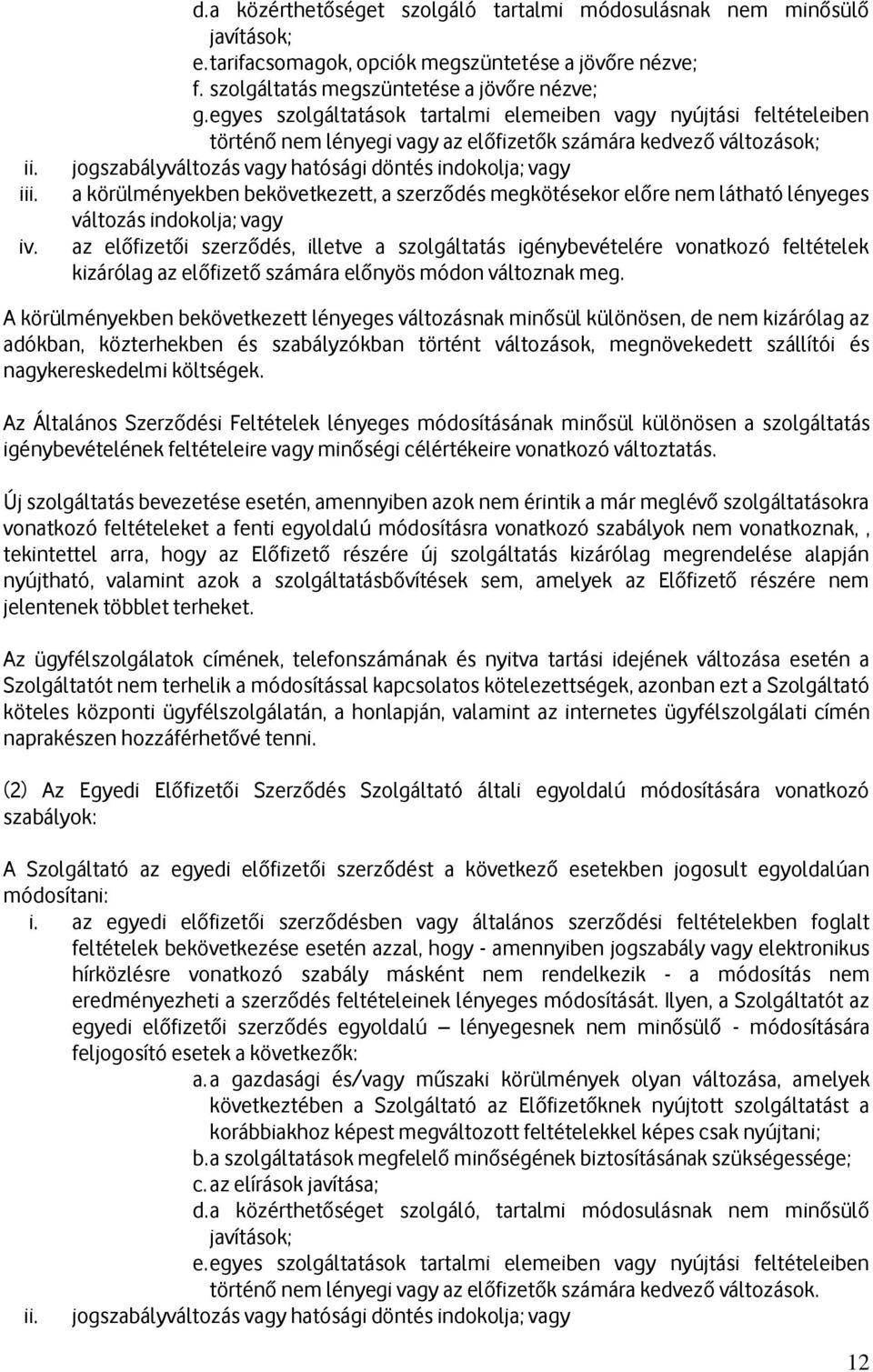 körülményekben bekövetkezett, a szerződés megkötésekor előre nem látható lényeges változás indokolja; vagy az előfizetői szerződés, illetve a szolgáltatás igénybevételére vonatkozó feltételek