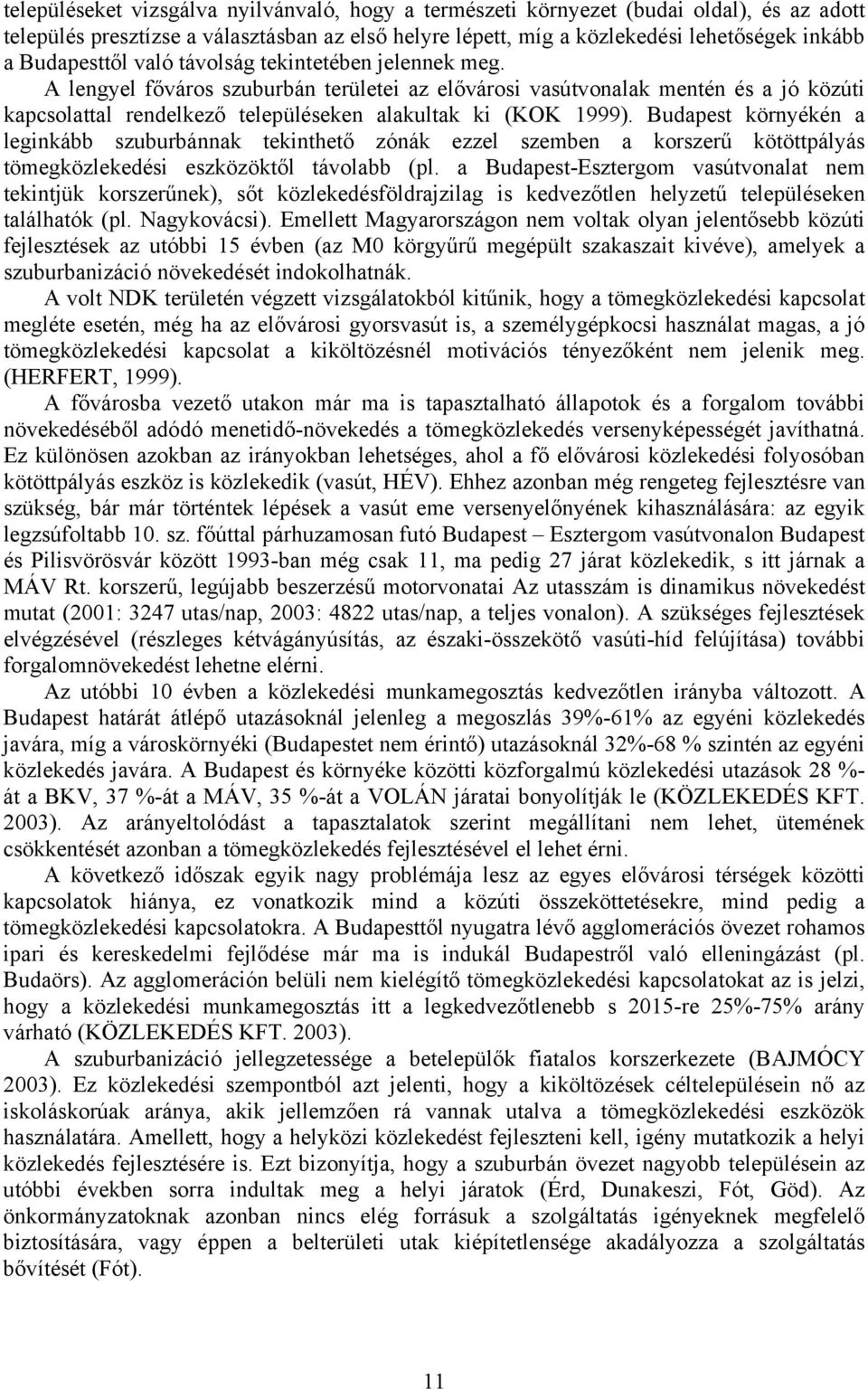 A lengyel főváros szuburbán területei az elővárosi vasútvonalak mentén és a jó közúti kapcsolattal rendelkező településeken alakultak ki (KOK 1999).