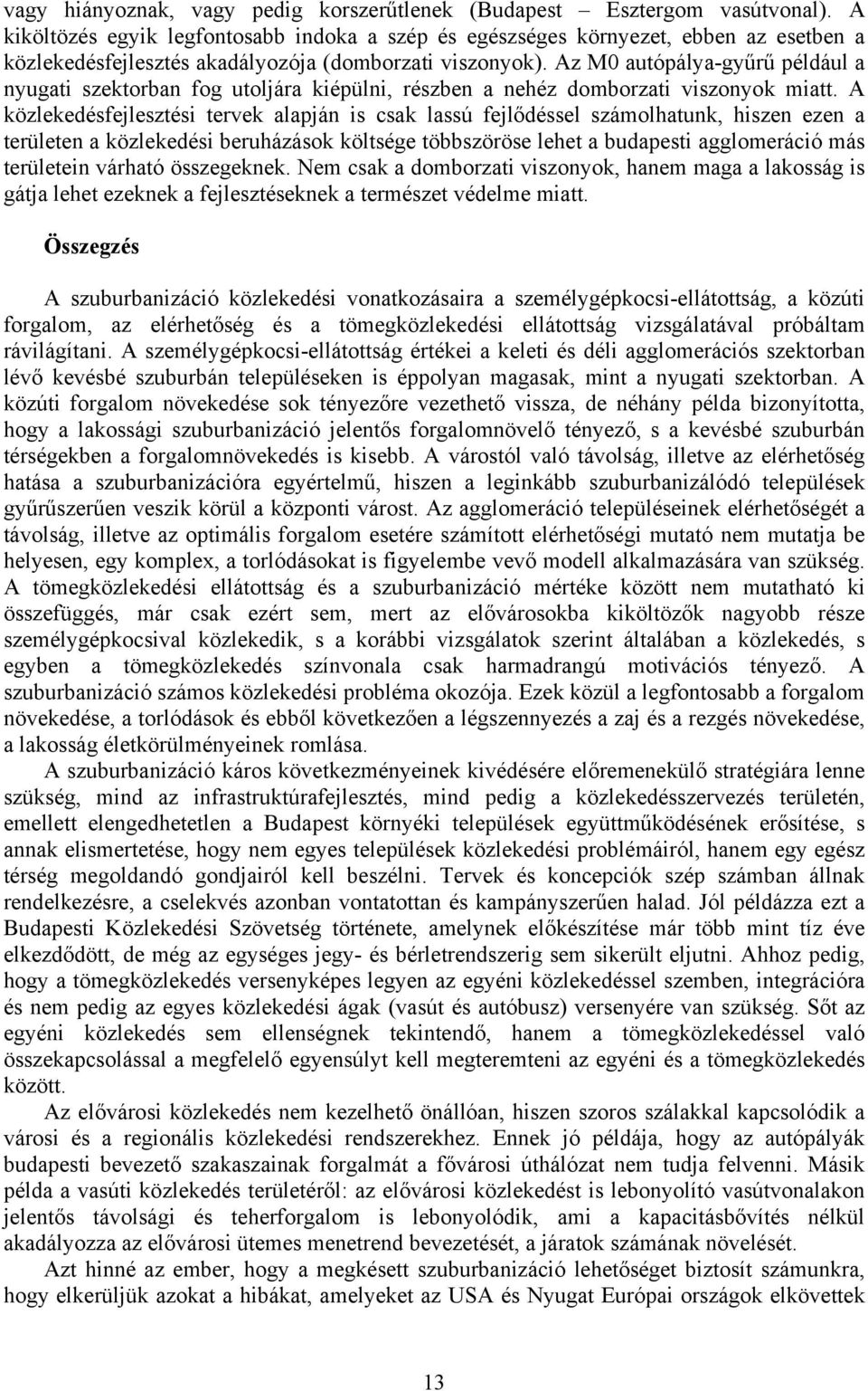 Az M0 autópálya-gyűrű például a nyugati szektorban fog utoljára kiépülni, részben a nehéz domborzati viszonyok miatt.