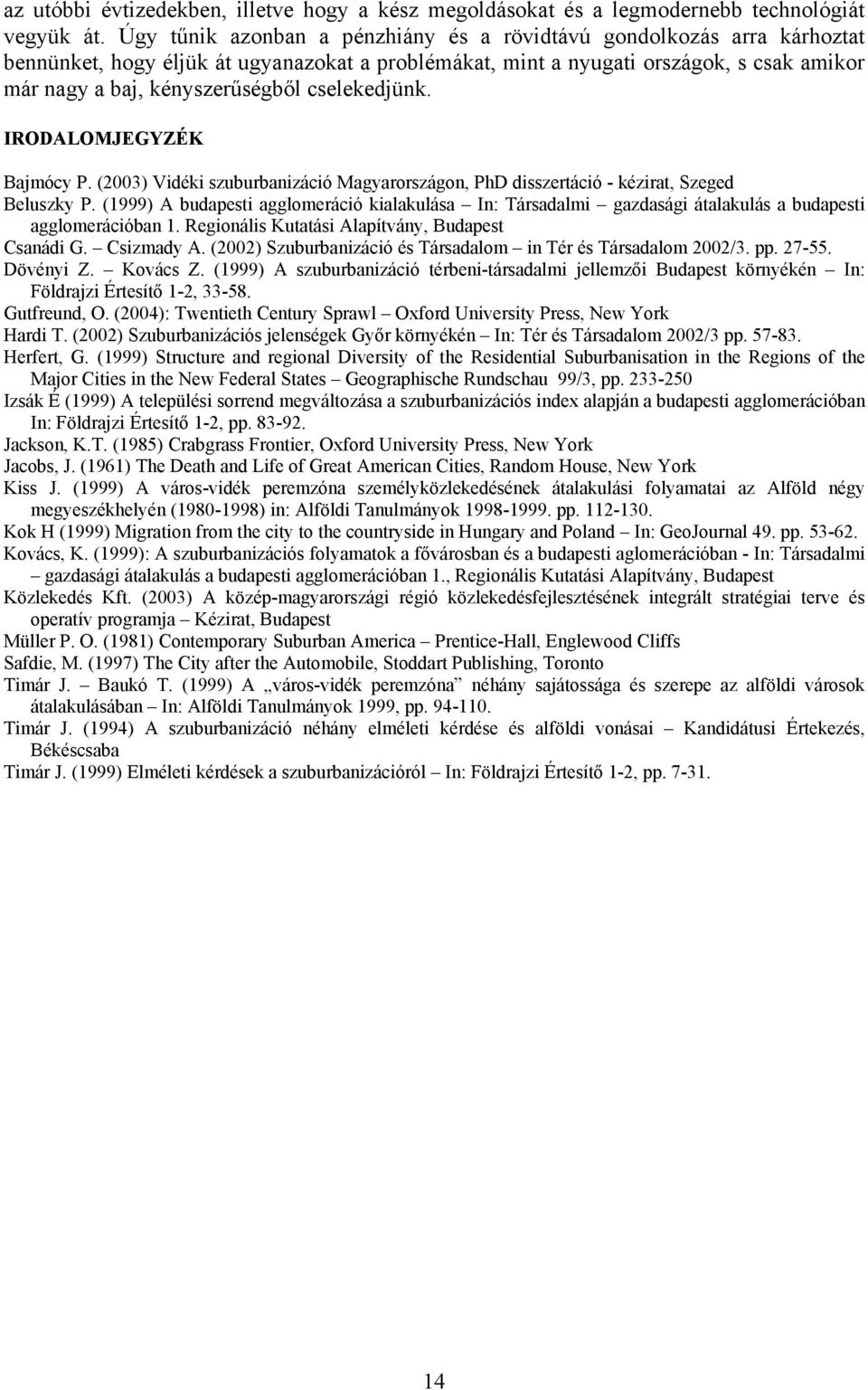 cselekedjünk. IRODALOMJEGYZÉK Bajmócy P. (2003) Vidéki szuburbanizáció Magyarországon, PhD disszertáció - kézirat, Szeged Beluszky P.