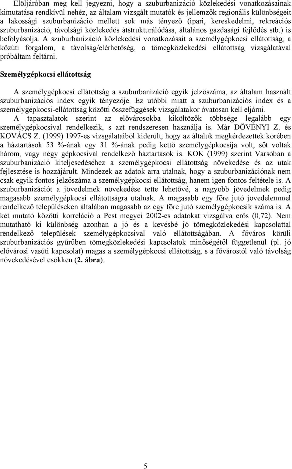 A szuburbanizáció közlekedési vonatkozásait a személygépkocsi ellátottság, a közúti forgalom, a távolság/elérhetőség, a tömegközlekedési ellátottság vizsgálatával próbáltam feltárni.