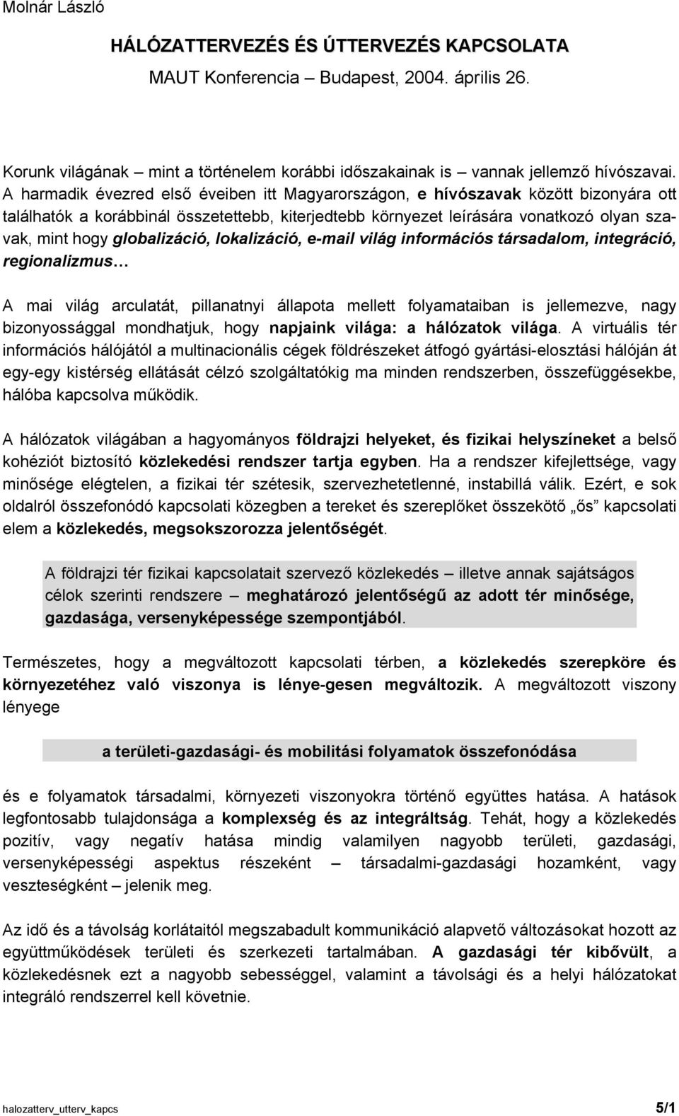 globalizáció, lokalizáció, e-mail világ információs társadalom, integráció, regionalizmus A mai világ arculatát, pillanatnyi állapota mellett folyamataiban is jellemezve, nagy bizonyossággal