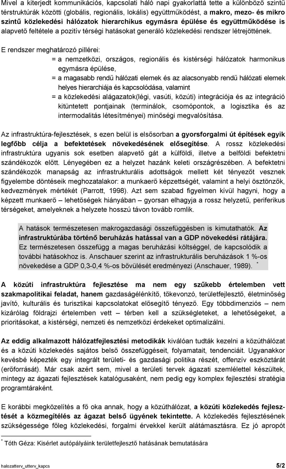 E rendszer meghatározó pillérei: = a nemzetközi, országos, regionális és kistérségi hálózatok harmonikus egymásra épülése, = a magasabb rendű hálózati elemek és az alacsonyabb rendű hálózati elemek