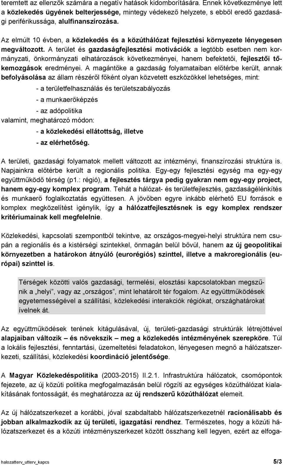 Az elmúlt 10 évben, a közlekedés és a közúthálózat fejlesztési környezete lényegesen megváltozott.