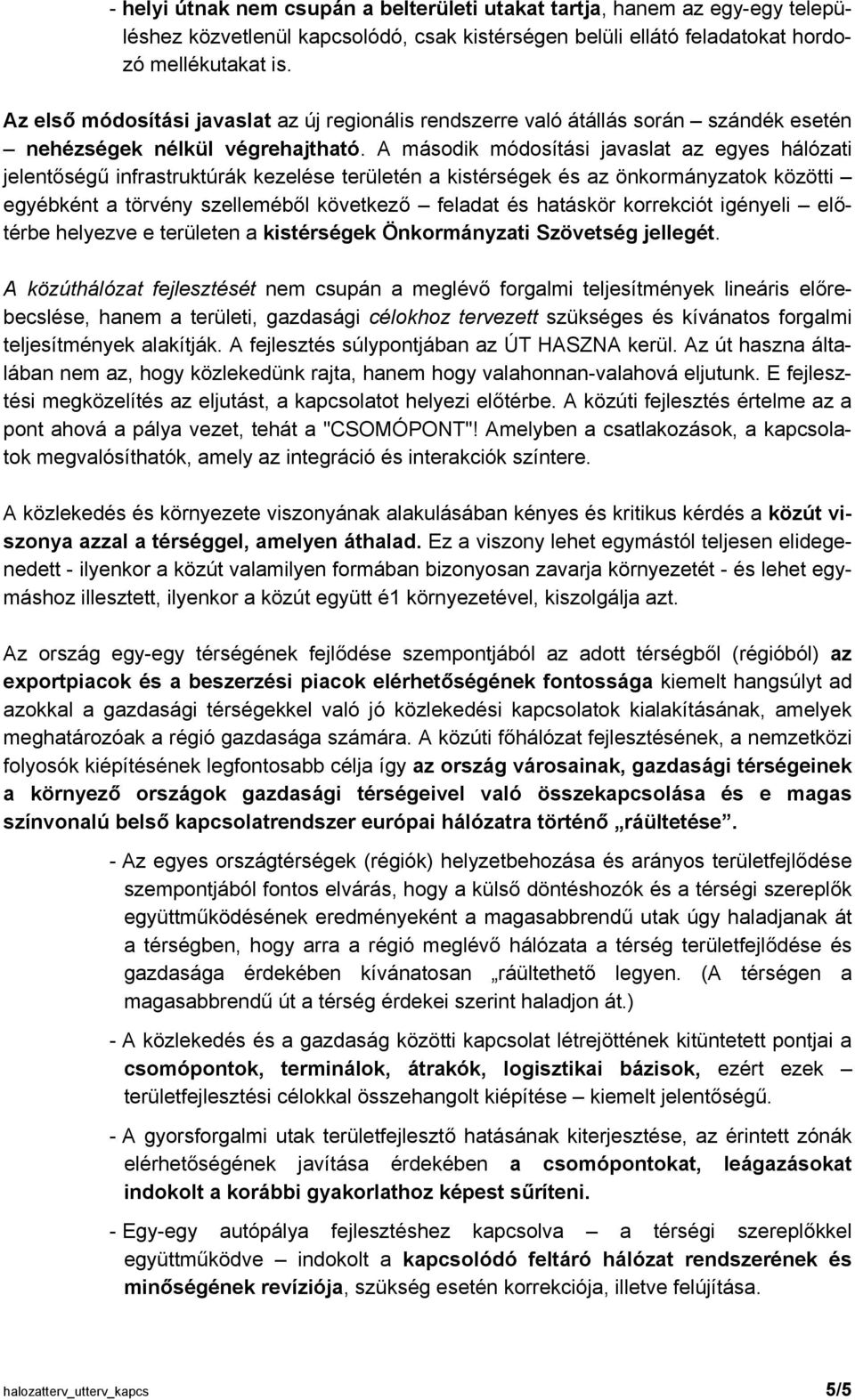 A második módosítási javaslat az egyes hálózati jelentőségű infrastruktúrák kezelése területén a kistérségek és az önkormányzatok közötti egyébként a törvény szelleméből következő feladat és hatáskör