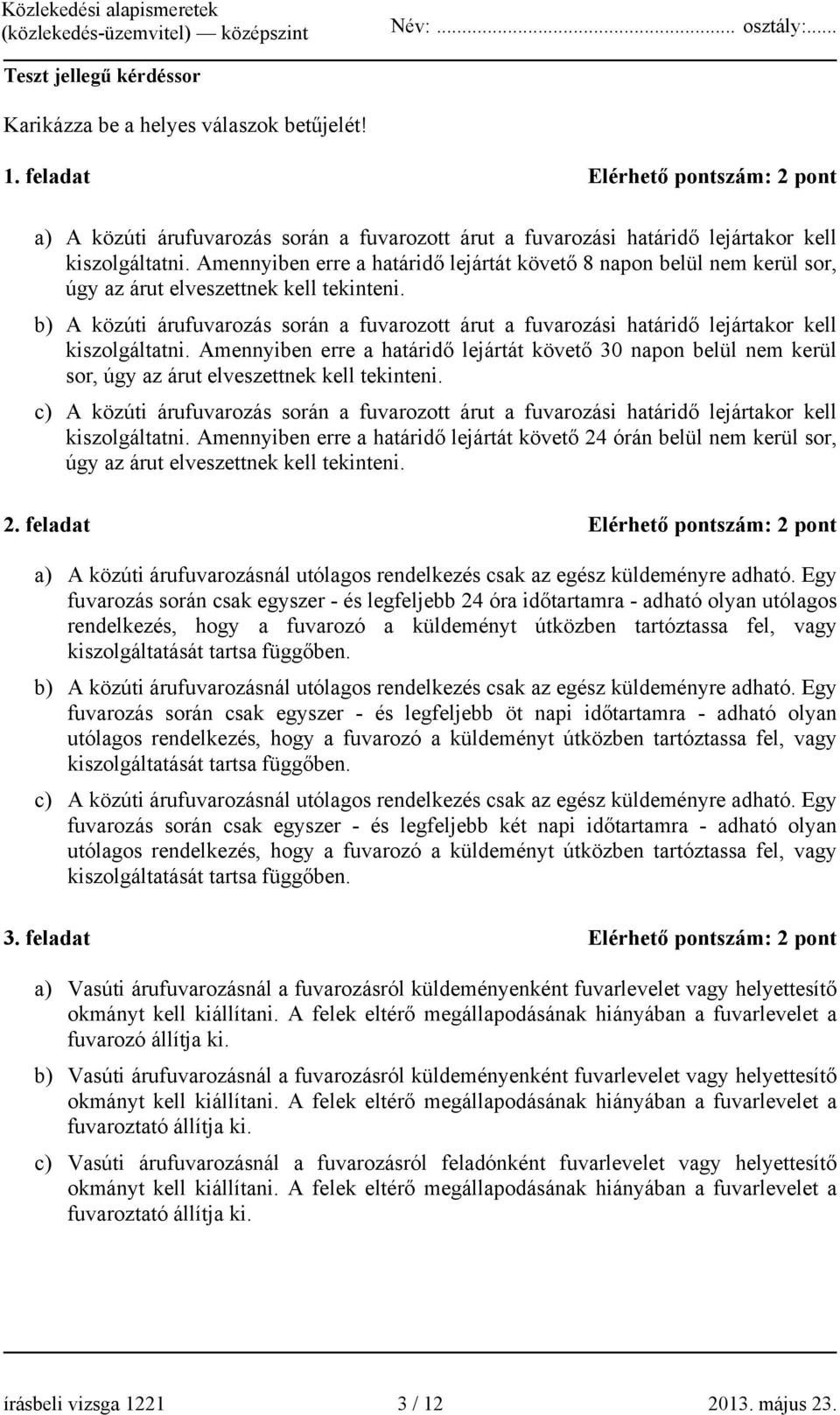 Amennyiben erre a határidő lejártát követő 8 napon belül nem kerül sor, úgy az árut elveszettnek kell tekinteni.