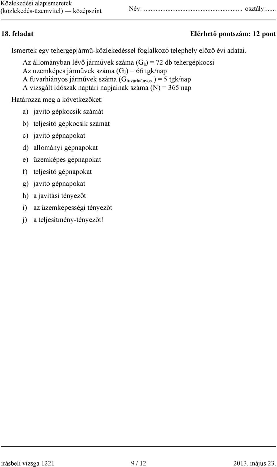 tgk/nap A vizsgált időszak naptári napjainak száma (N) = 365 nap Határozza meg a következőket: a) javító gépkocsik számát b) teljesítő gépkocsik számát c) javító