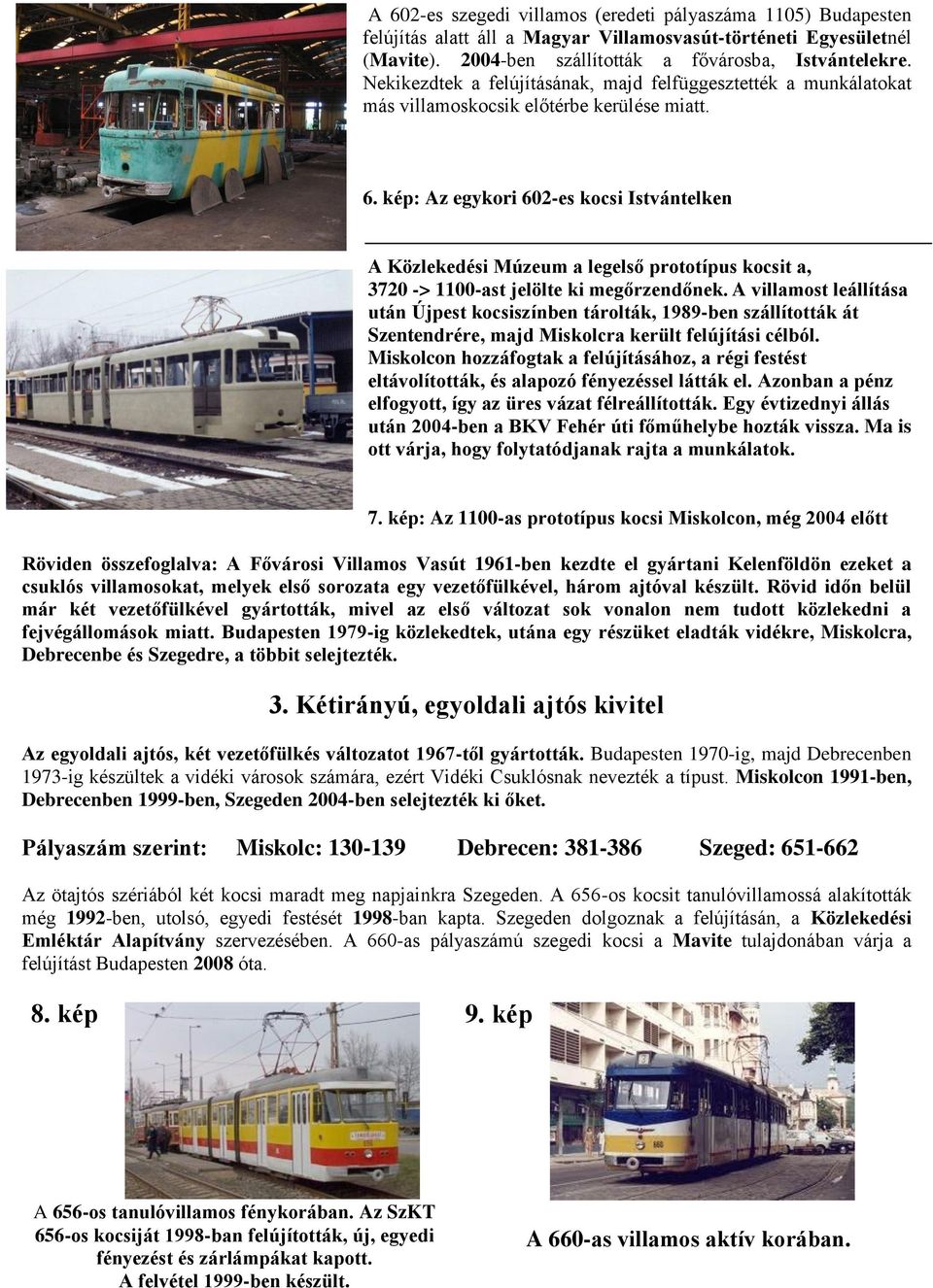 kép: Az egykori 602-es kocsi Istvántelken A Közlekedési Múzeum a legelső prototípus kocsit a, 3720 -> 1100-ast jelölte ki megőrzendőnek.