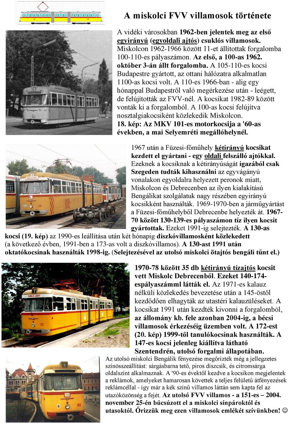 A 105-110-es kocsi Budapestre gyártott, az ottani hálózatra alkalmatlan 1100-as kocsi volt.