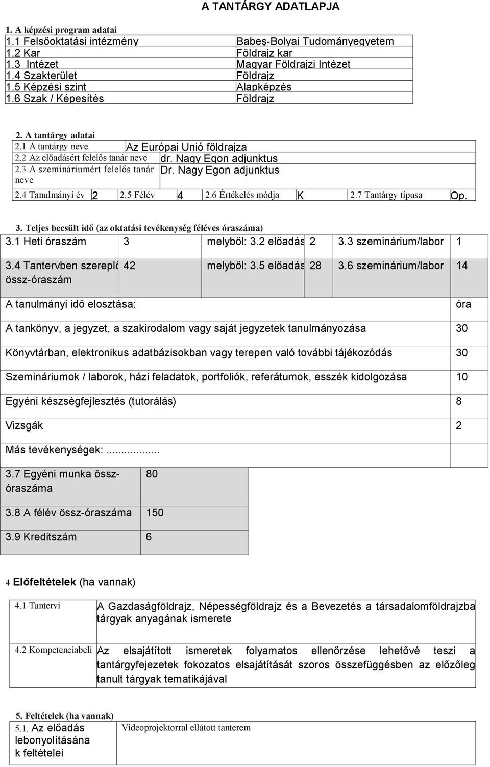 3 A szemináriumért felelıs tanár Dr. Nagy Egon adjunktus neve 2.4 Tanulmányi év 2 2.5 Félév 4 2.6 Értékelés módja K 2.7 Tantárgy típusa Op. 3.
