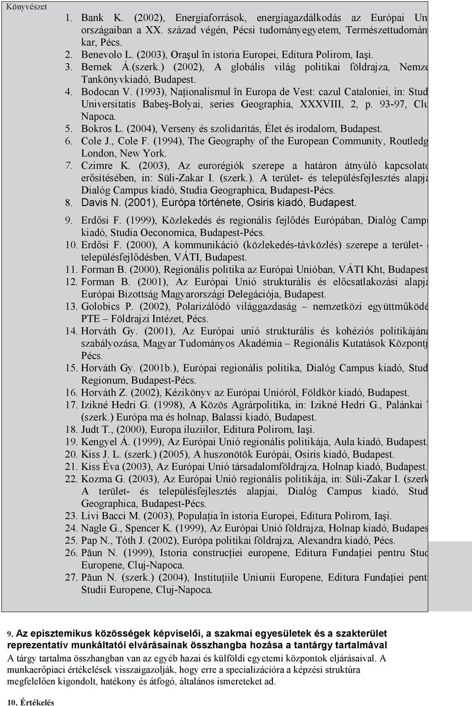 (1993), NaŃionalismul în Europa de Vest: cazul Cataloniei, in: Studia Universitatis Babeş-Bolyai, series Geographia, XXXVIII, 2, p. 93-97, Cluj Napoca. 5. Bokros L.