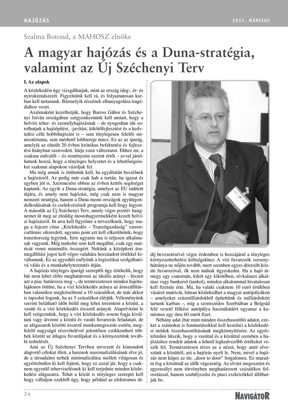 Axiómaként kezelhetjük, hogy Baross Gábor és Széchenyi István országában szégyenkeznünk kell amiatt, hogy a belvízi teher- és személyhajózásnak de nyugodtan ide sorolhatjuk a hajóépítést, -javítást,