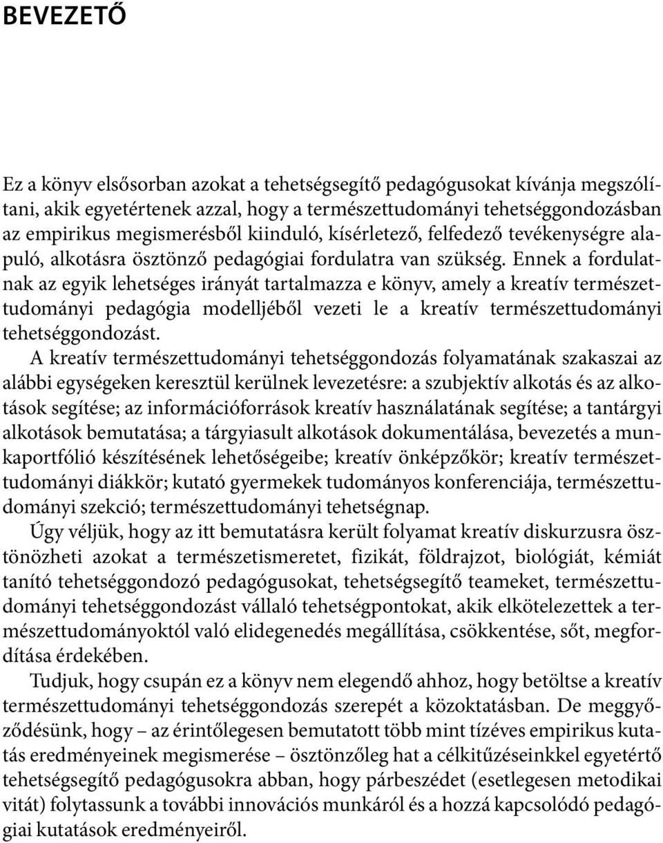 Ennek a fordulatnak az egyik lehetséges irányát tartalmazza e könyv, amely a kreatív természettudományi pedagógia modelljéből vezeti le a kreatív természettudományi tehetséggondozást.