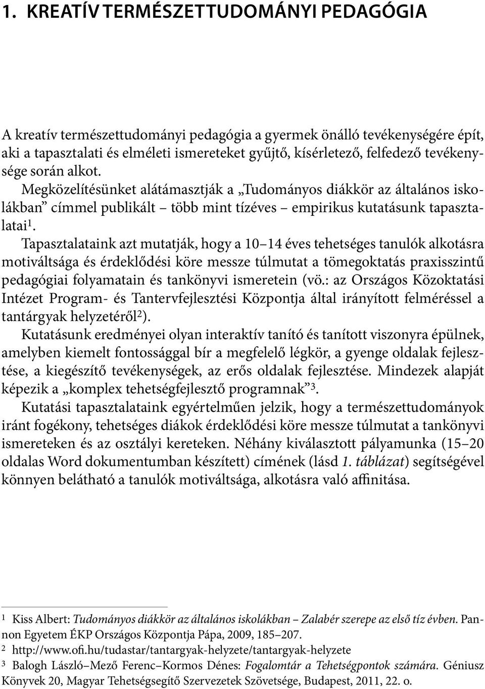 Tapasztalataink azt mutatják, hogy a 10 14 éves tehetséges tanulók alkotásra motiváltsága és érdeklődési köre messze túlmutat a tömegoktatás praxisszintű pedagógiai folyamatain és tankönyvi