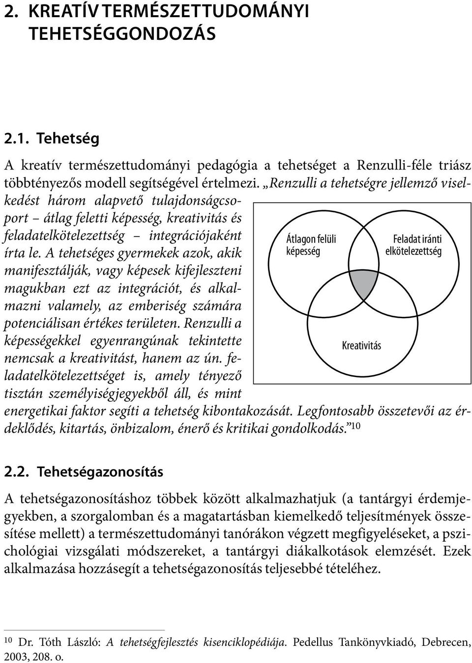 A tehetséges gyermekek azok, akik manifesztálják, vagy képesek kifejleszteni magukban ezt az integrációt, és alkalmazni valamely, az emberiség számára potenciálisan értékes területen.