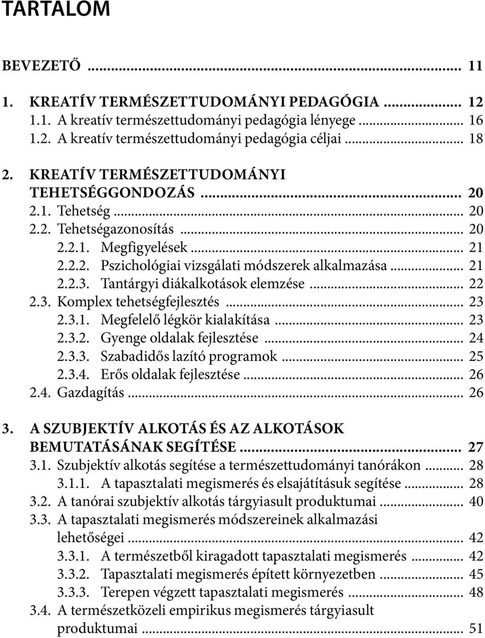 Tantárgyi diákalkotások elemzése... 22 2.3. Komplex tehetségfejlesztés... 23 2.3.1. Megfelelő légkör kialakítása... 23 2.3.2. Gyenge oldalak fejlesztése... 24 2.3.3. Szabadidős lazító programok... 25 2.