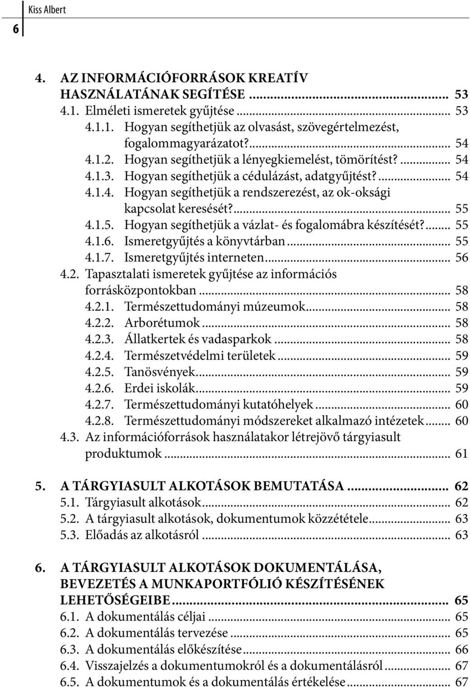 ... 55 4.1.5. Hogyan segíthetjük a vázlat- és fogalomábra készítését?... 55 4.1.6. Ismeretgyűjtés a könyvtárban... 55 4.1.7. Ismeretgyűjtés interneten... 56 4.2.