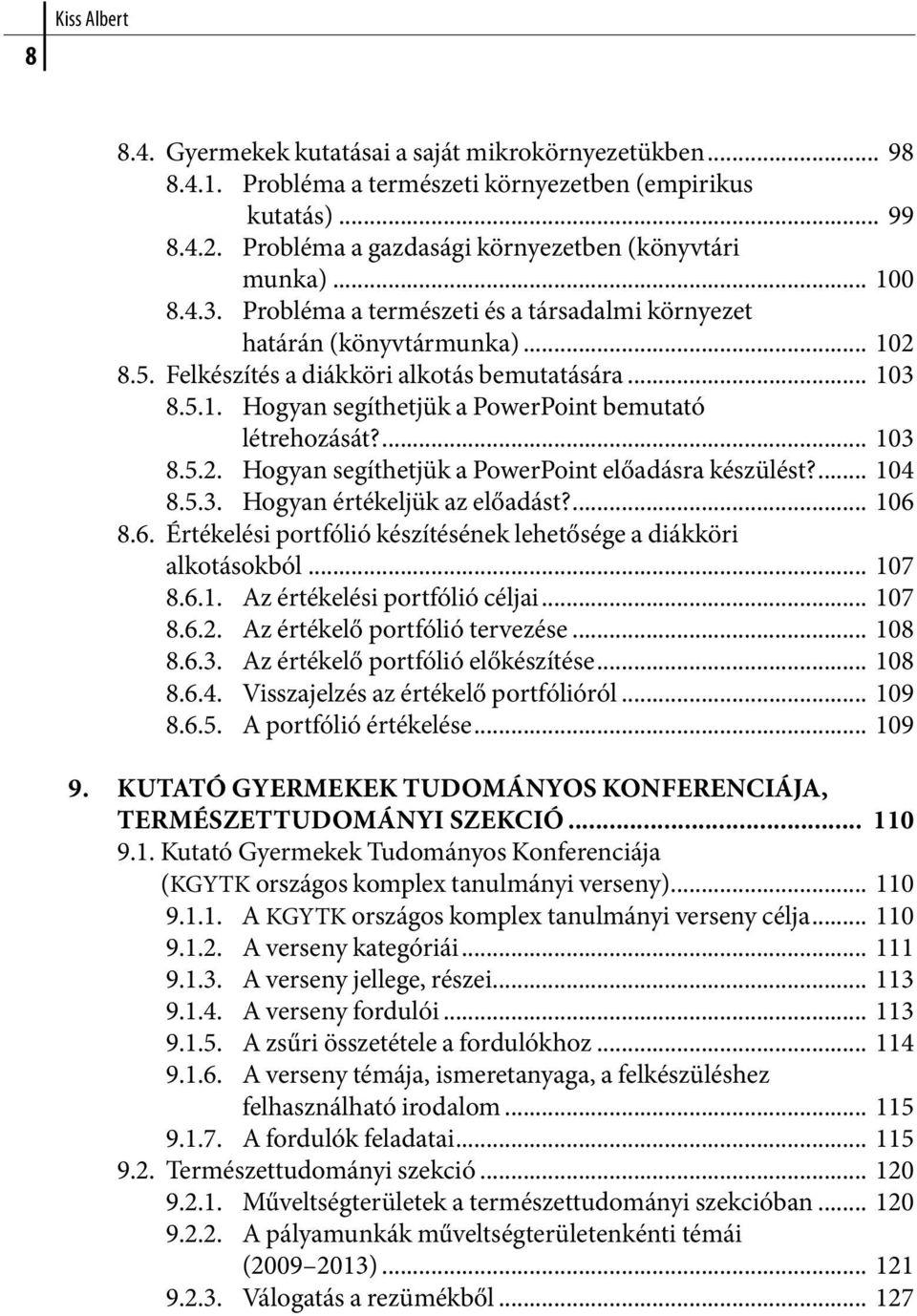 ... 103 8.5.2. Hogyan segíthetjük a PowerPoint előadásra készülést?... 104 8.5.3. Hogyan értékeljük az előadást?... 106 8.6. Értékelési portfólió készítésének lehetősége a diákköri alkotásokból.