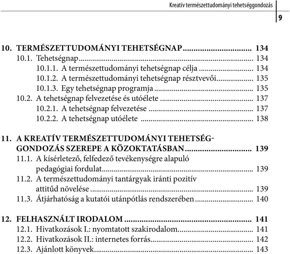 .. 138 11. A KREATÍV TERMÉSZETTUDOMÁNYI TEHETSÉG- GONDOZÁS SZEREPE A KÖZOKTATÁSBAN... 139 11.1. A kísérletező, felfedező tevékenységre alapuló pedagógiai fordulat... 139 11.2.