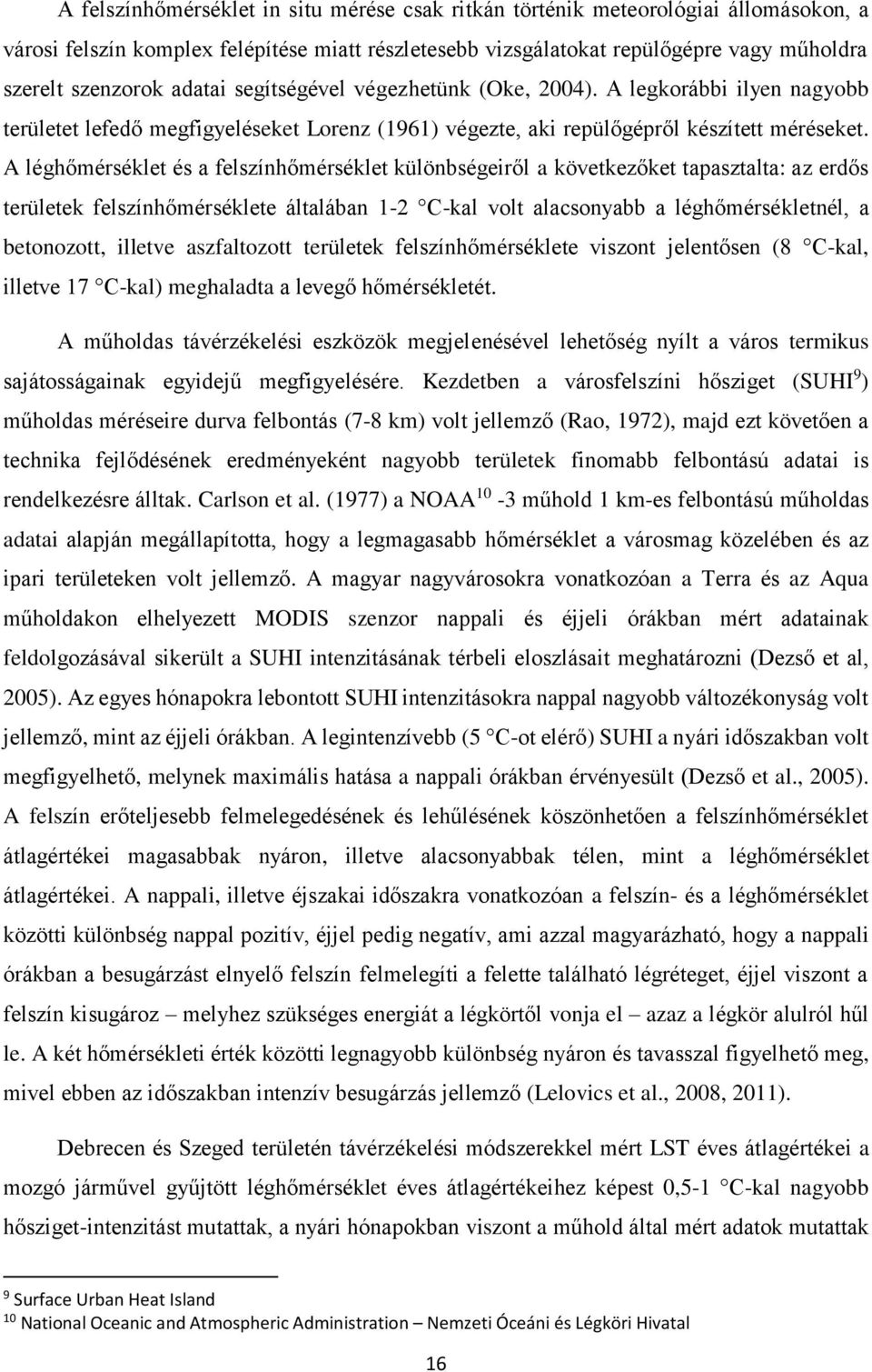 A léghőmérséklet és a felszínhőmérséklet különbségeiről a következőket tapasztalta: az erdős területek felszínhőmérséklete általában 1-2 C-kal volt alacsonyabb a léghőmérsékletnél, a betonozott,