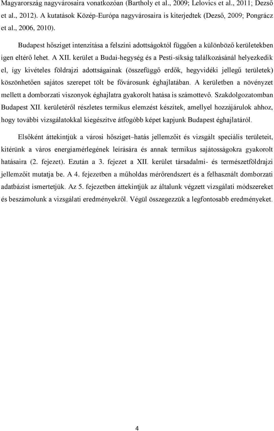 kerület a Budai-hegység és a Pesti-síkság találkozásánál helyezkedik el, így kivételes földrajzi adottságainak (összefüggő erdők, hegyvidéki jellegű területek) köszönhetően sajátos szerepet tölt be