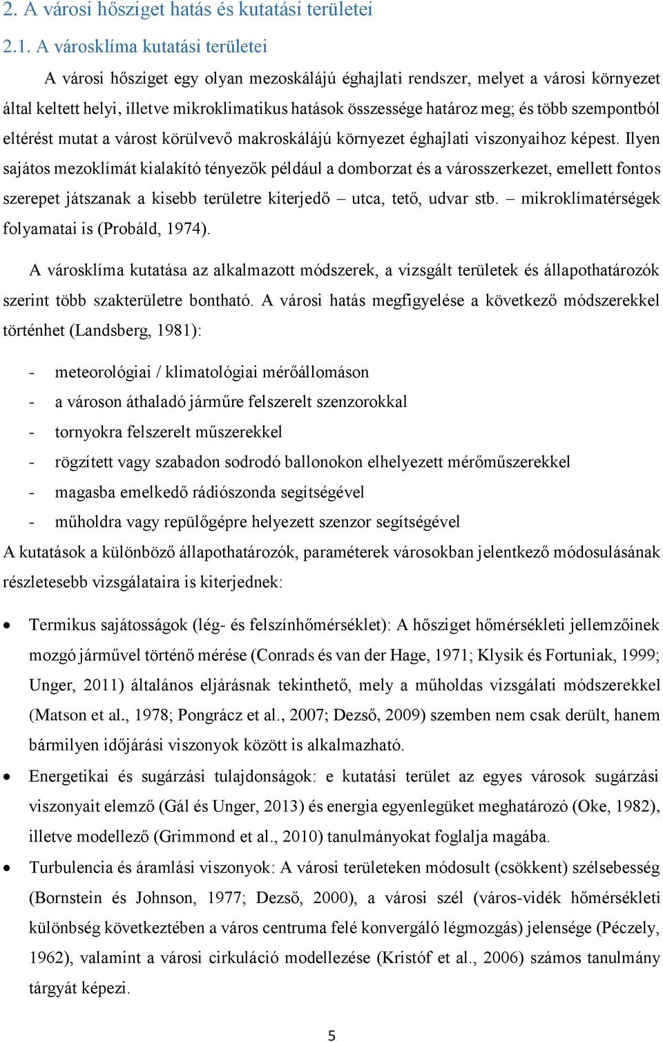 több szempontból eltérést mutat a várost körülvevő makroskálájú környezet éghajlati viszonyaihoz képest.