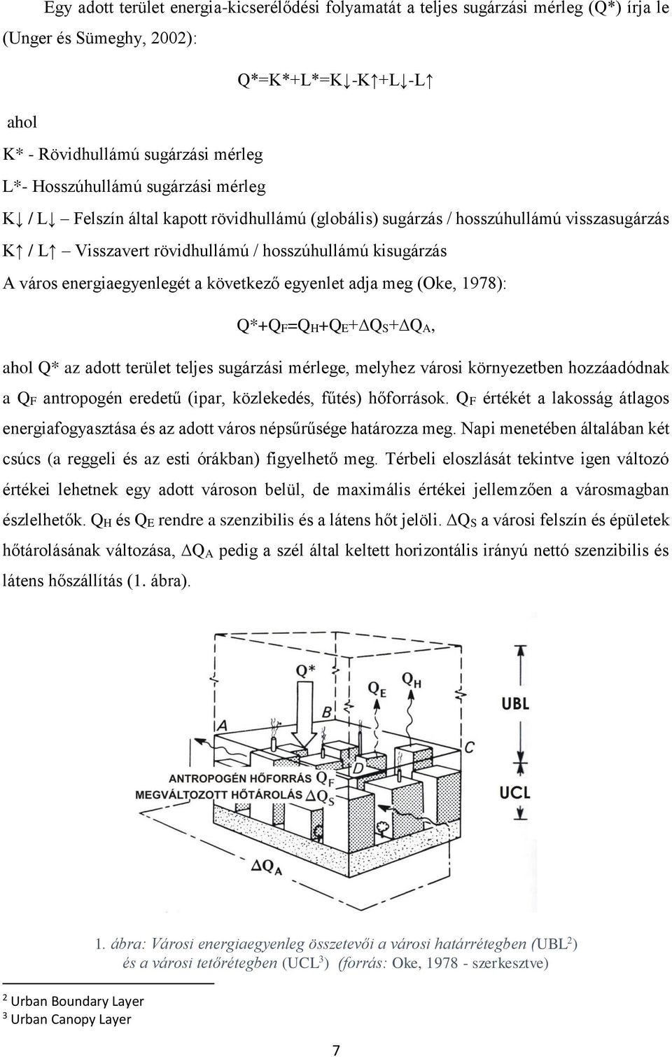 következő egyenlet adja meg (Oke, 1978): Q*+QF=QH+QE+ QS+ QA, ahol Q* az adott terület teljes sugárzási mérlege, melyhez városi környezetben hozzáadódnak a QF antropogén eredetű (ipar, közlekedés,