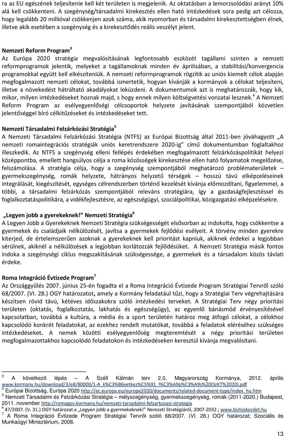 akik esetében a szegénység és a kirekesztődés reális veszélyt jelent.