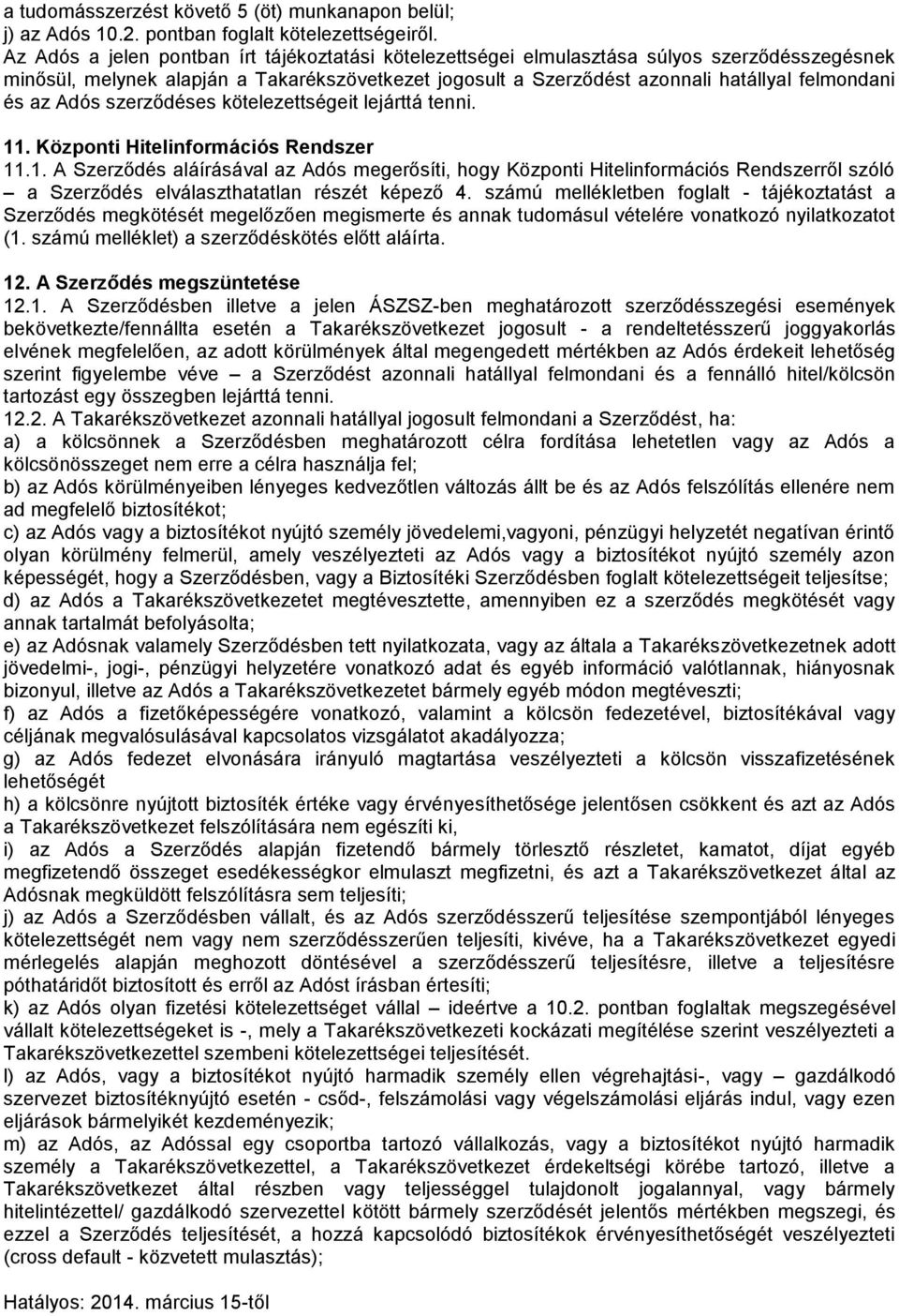 az Adós szerződéses kötelezettségeit lejárttá tenni. 11. Központi Hitelinformációs Rendszer 11.1. A Szerződés aláírásával az Adós megerősíti, hogy Központi Hitelinformációs Rendszerről szóló a Szerződés elválaszthatatlan részét képező 4.