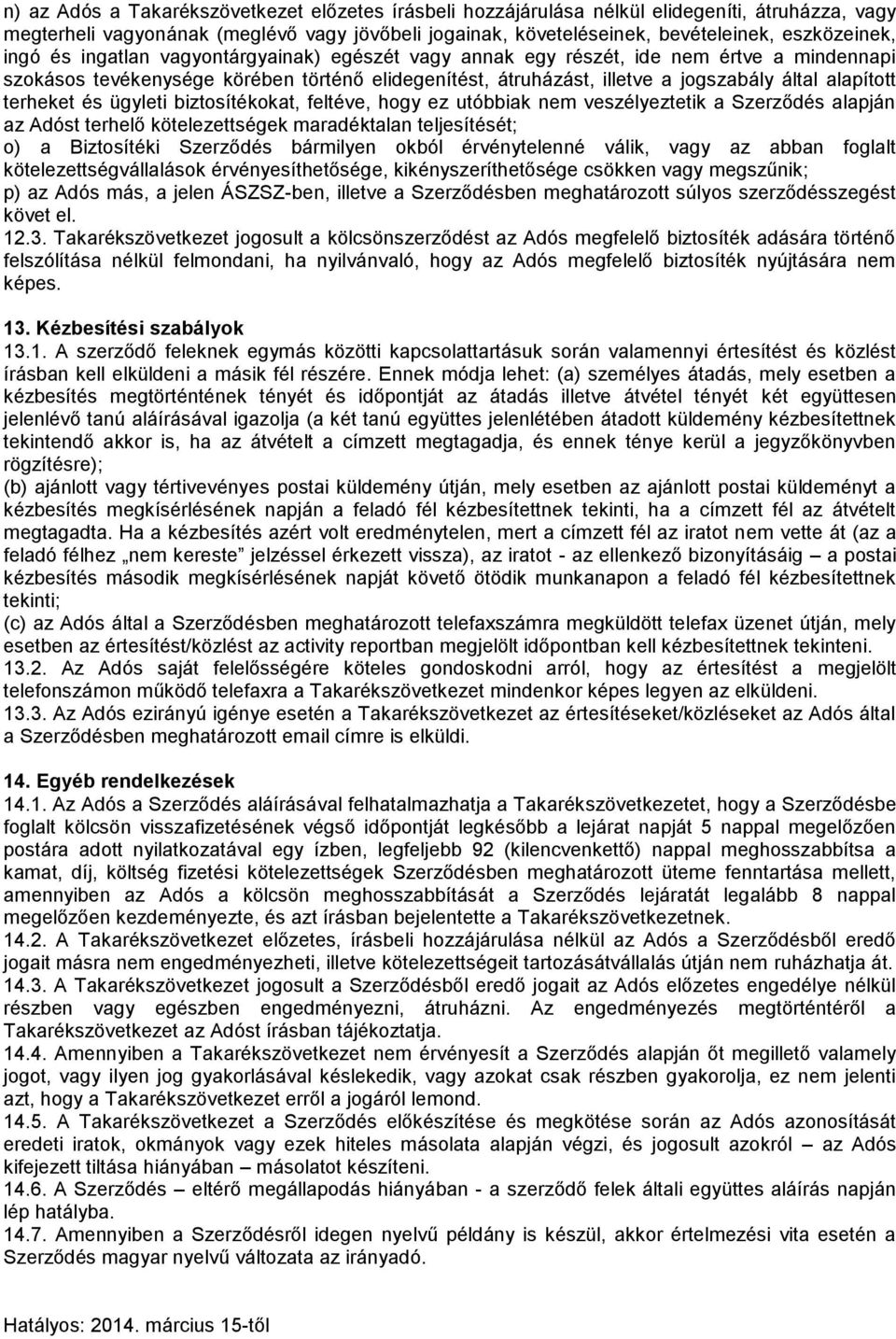 terheket és ügyleti biztosítékokat, feltéve, hogy ez utóbbiak nem veszélyeztetik a Szerződés alapján az Adóst terhelő kötelezettségek maradéktalan teljesítését; o) a Biztosítéki Szerződés bármilyen