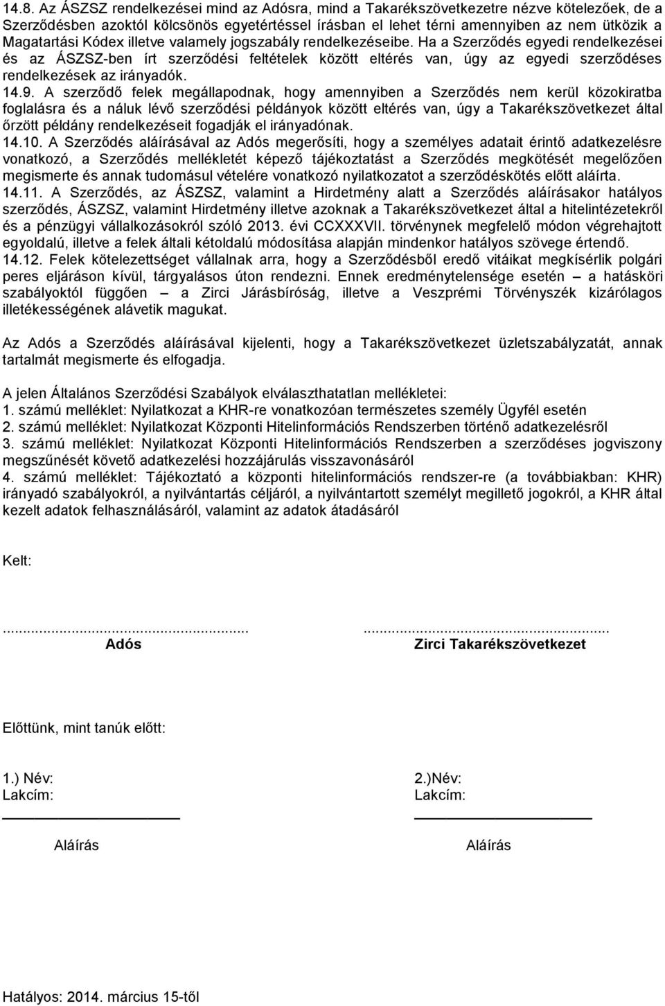 Ha a Szerződés egyedi rendelkezései és az ÁSZSZ-ben írt szerződési feltételek között eltérés van, úgy az egyedi szerződéses rendelkezések az irányadók. 14.9.