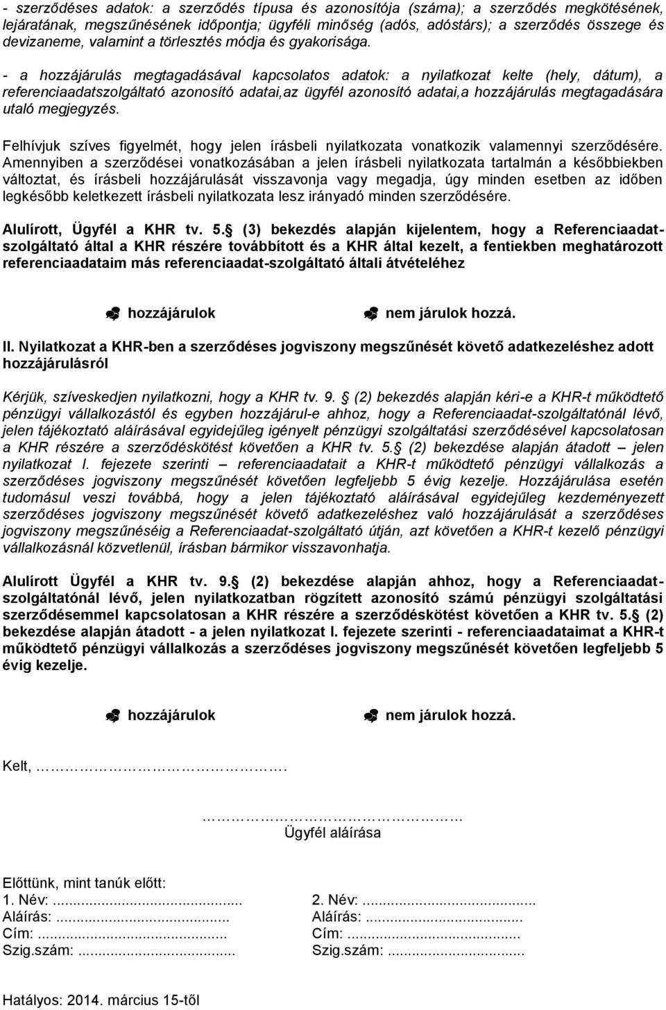 - a hozzájárulás megtagadásával kapcsolatos adatok: a nyilatkozat kelte (hely, dátum), a referenciaadatszolgáltató azonosító adatai,az ügyfél azonosító adatai,a hozzájárulás megtagadására utaló