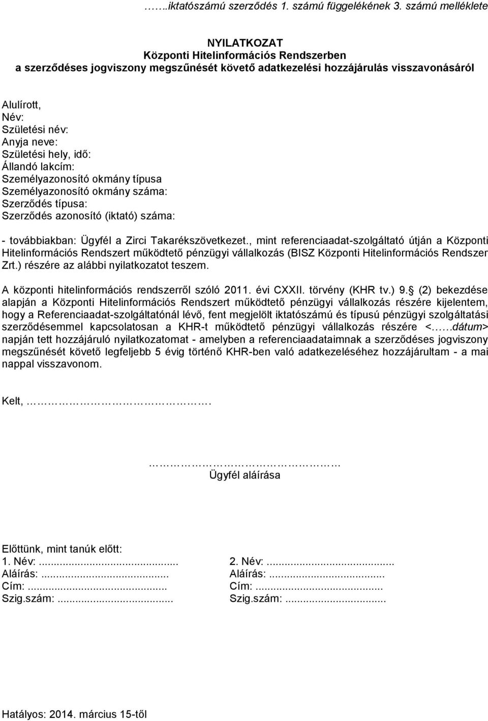 Születési hely, idő: Állandó lakcím: Személyazonosító okmány típusa Személyazonosító okmány száma: Szerződés típusa: Szerződés azonosító (iktató) száma: - továbbiakban: Ügyfél a Zirci