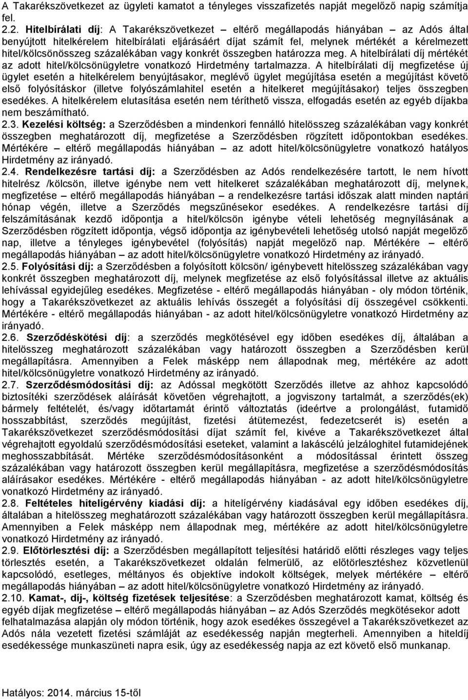 hitel/kölcsönösszeg százalékában vagy konkrét összegben határozza meg. A hitelbírálati díj mértékét az adott hitel/kölcsönügyletre vonatkozó Hirdetmény tartalmazza.