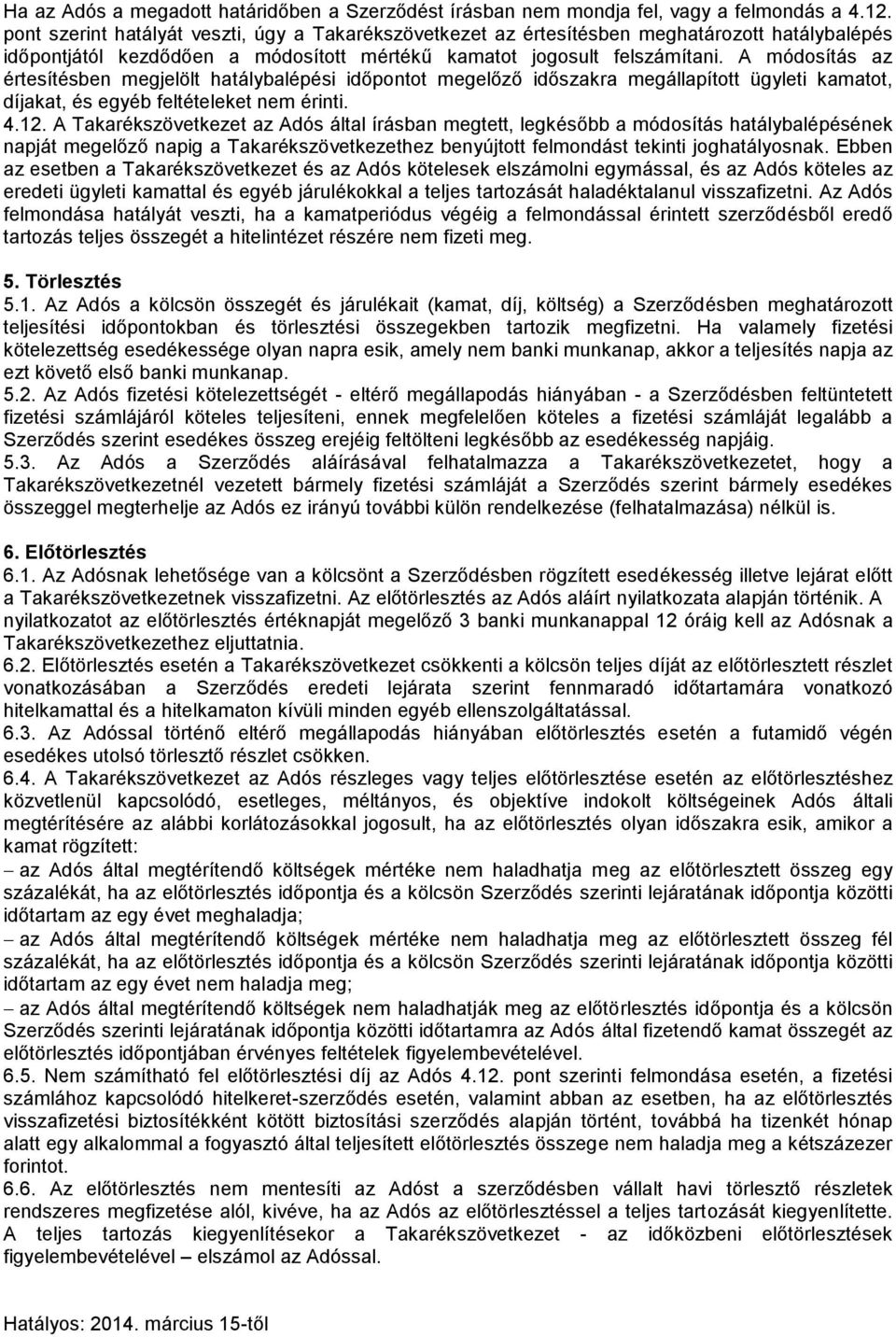 A módosítás az értesítésben megjelölt hatálybalépési időpontot megelőző időszakra megállapított ügyleti kamatot, díjakat, és egyéb feltételeket nem érinti. 4.12.