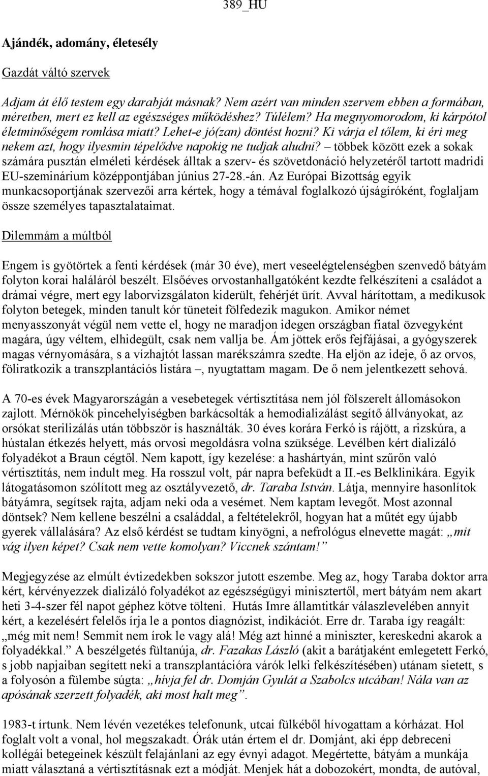 többek között ezek a sokak számára pusztán elméleti kérdések álltak a szerv- és szövetdonáció helyzetéről tartott madridi EU-szeminárium középpontjában június 27-28.-án.