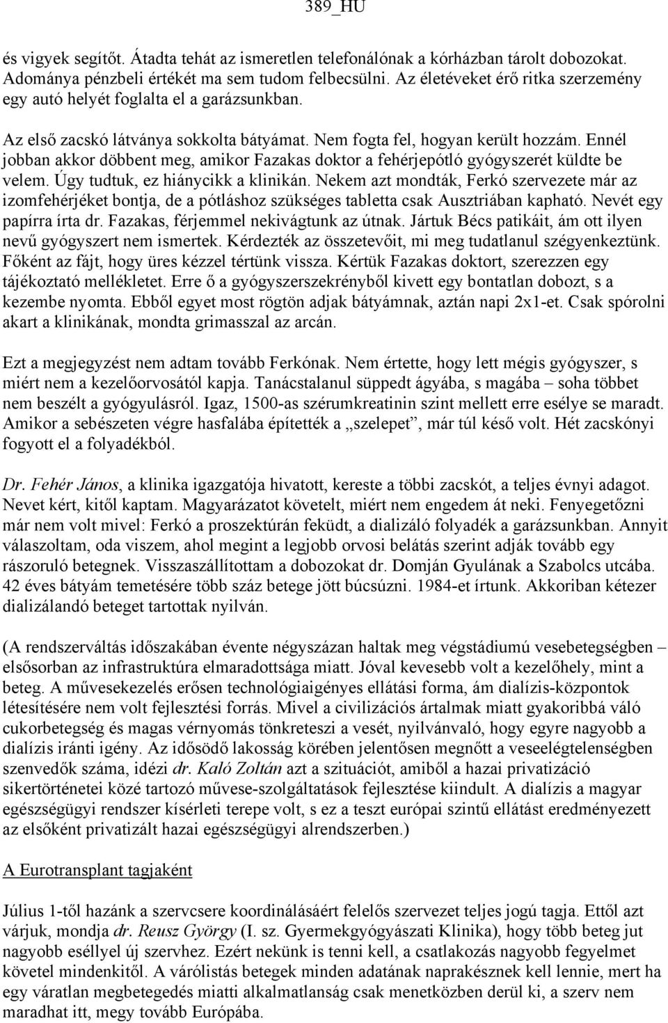 Ennél jobban akkor döbbent meg, amikor Fazakas doktor a fehérjepótló gyógyszerét küldte be velem. Úgy tudtuk, ez hiánycikk a klinikán.