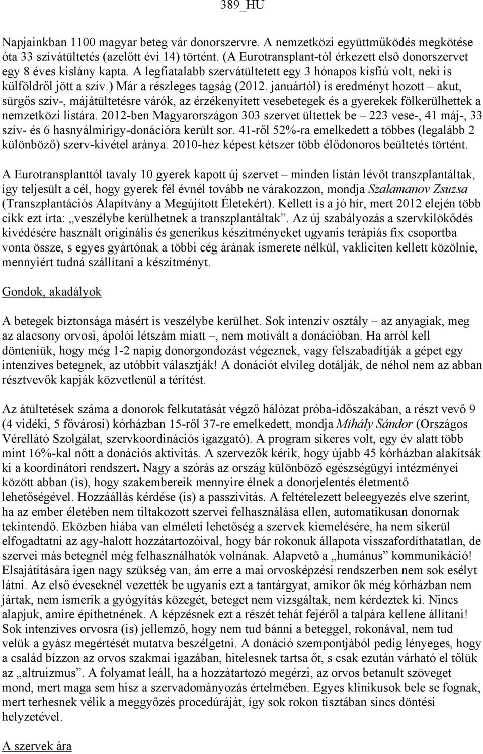 januártól) is eredményt hozott akut, sürgős szív-, májátültetésre várók, az érzékenyített vesebetegek és a gyerekek fölkerülhettek a nemzetközi listára.