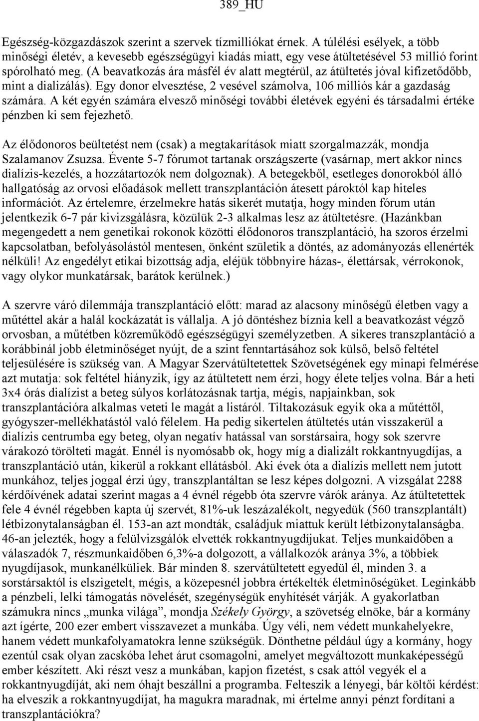 A két egyén számára elvesző minőségi további életévek egyéni és társadalmi értéke pénzben ki sem fejezhető.
