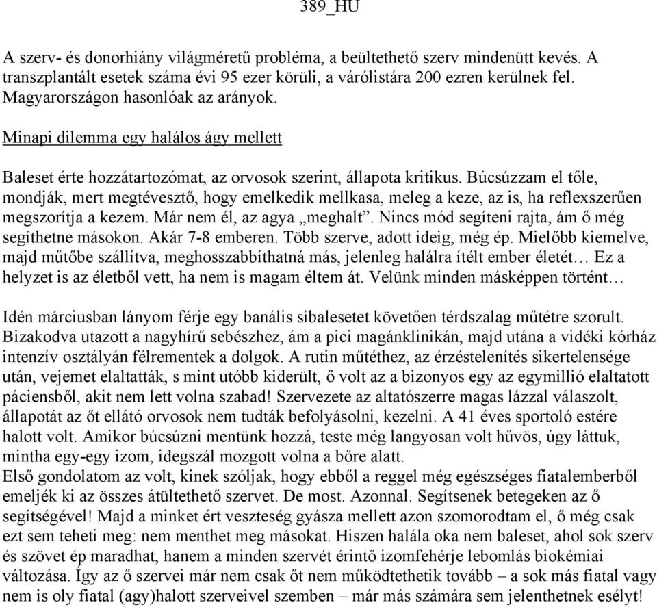 Búcsúzzam el tőle, mondják, mert megtévesztő, hogy emelkedik mellkasa, meleg a keze, az is, ha reflexszerűen megszorítja a kezem. Már nem él, az agya meghalt.