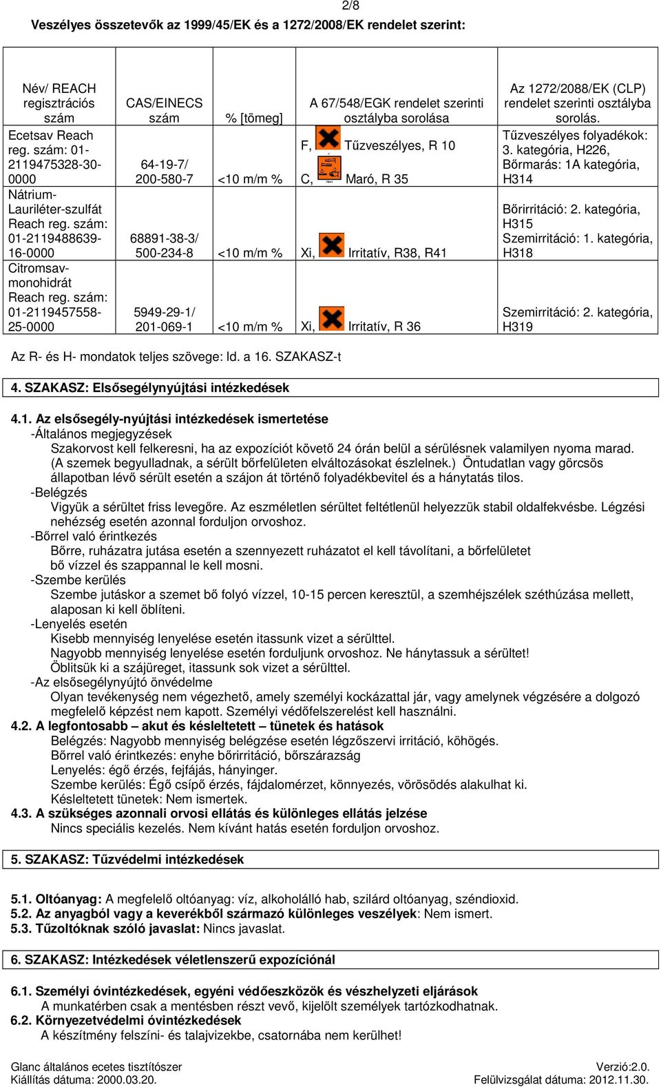 szám: 01-2119457558- 25-0000 CAS/EINECS szám % [tömeg] 64-19-7/ 200-580-7 <10 m/m % A 67/548/EGK rendelet szerinti osztályba sorolása F, Tűzveszélyes, R 10 C, Maró, R 35 / 500-234-8 <10 m/m % Xi,