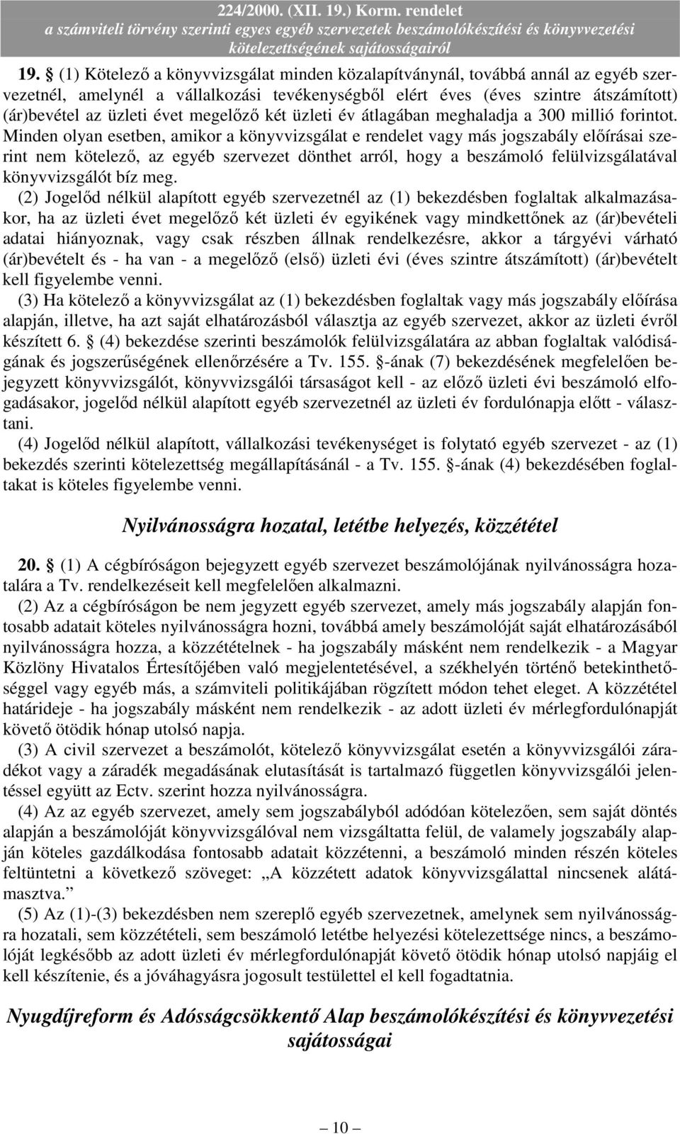 Minden olyan esetben, amikor a könyvvizsgálat e rendelet vagy más jogszabály elıírásai szerint nem kötelezı, az egyéb szervezet dönthet arról, hogy a beszámoló felülvizsgálatával könyvvizsgálót bíz