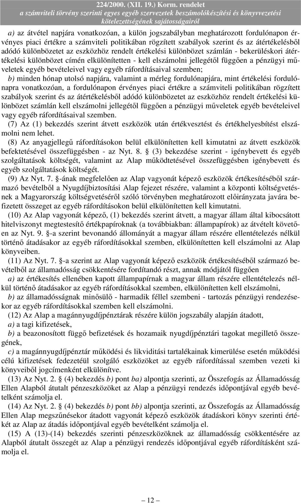 ráfordításaival szemben; b) minden hónap utolsó napjára, valamint a mérleg fordulónapjára, mint értékelési fordulónapra vonatkozóan, a fordulónapon érvényes piaci értékre a számviteli politikában